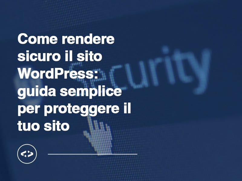 come rendere sicuro sito WordPress passo dopo passo